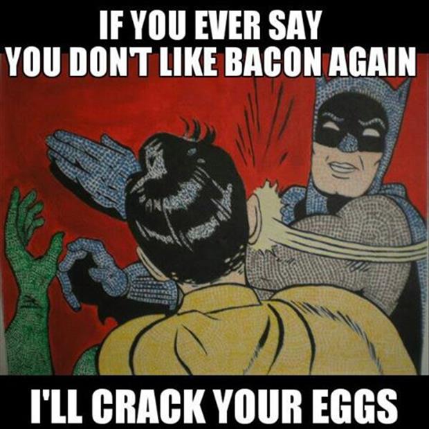 slap you if you don't like bacon