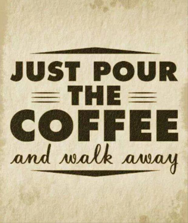 just pour the coffee