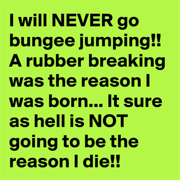 never go bungee jumping