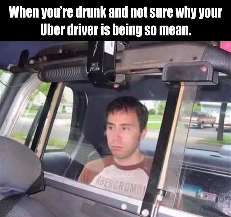 a-when-youre-drunk-and-not-sure-why-your-uber-drive-is-being-so-mean