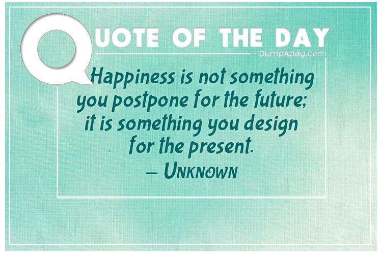 happiness-is-not-something-you-postpone-for-the-future