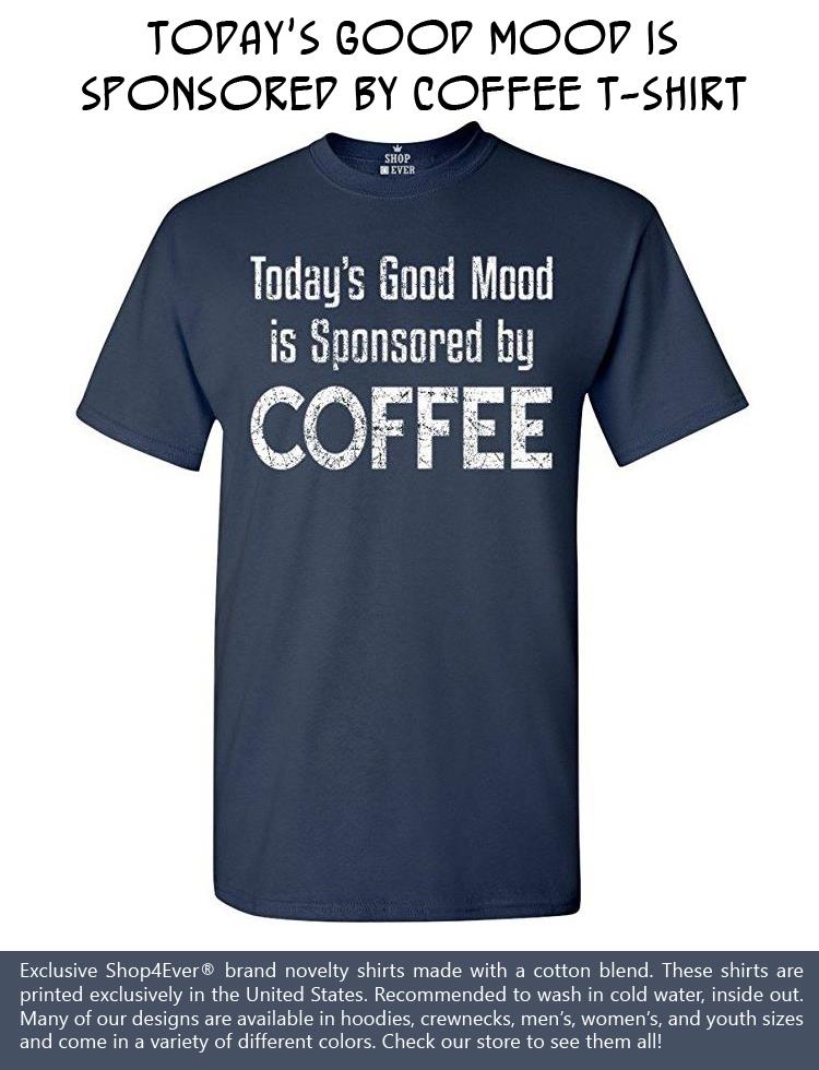 todays-good-mood-is-sponsored-by-coffee-t-shirt