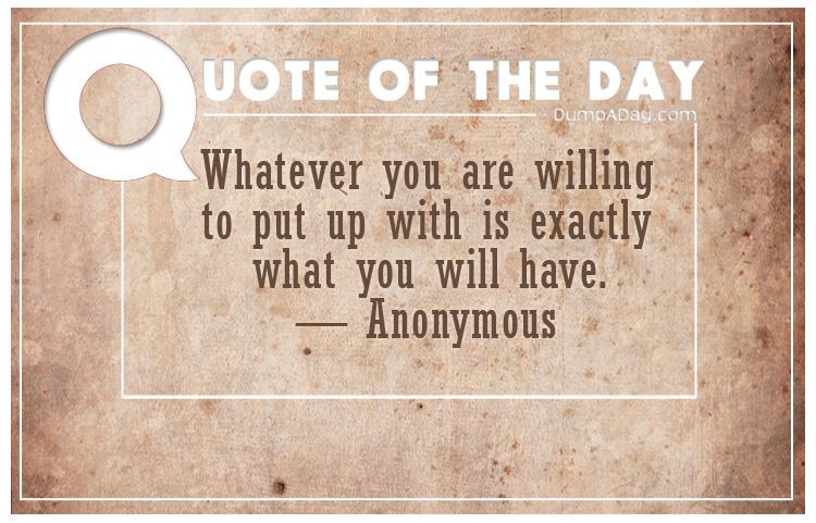 whatever-you-are-willing-to-put-up-with-is-exactly-what-you-will-have