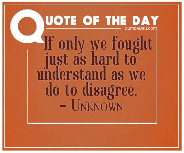 Only if we fought just as hard to understand as we do to disagree