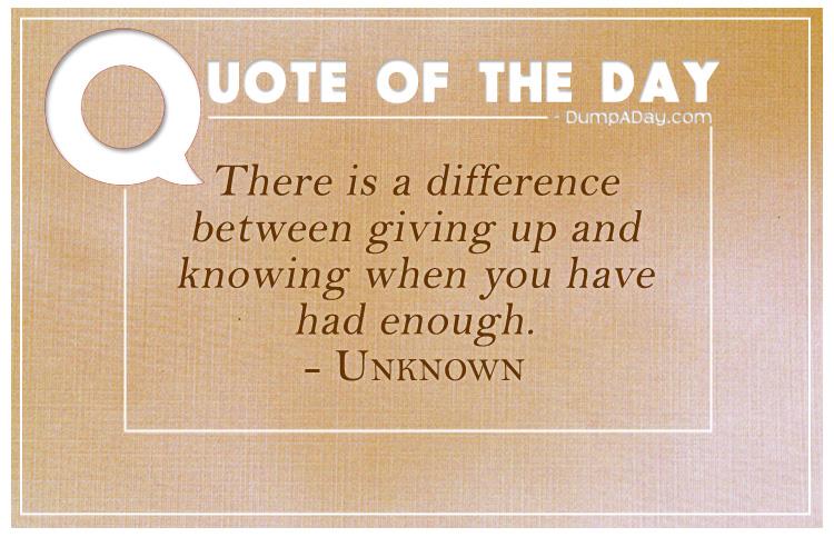 There is a difference between giving up and knowing when you have had enough