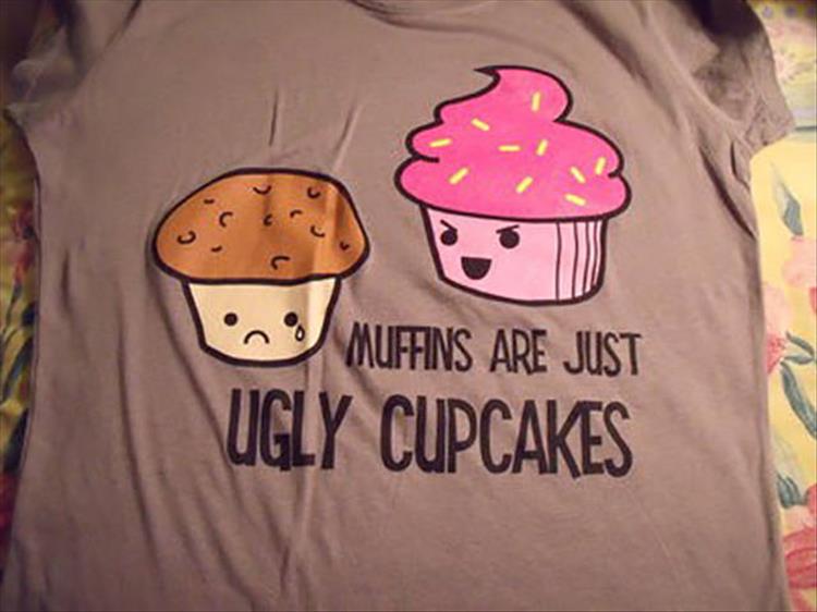 muffins are just ugly cupcakes.